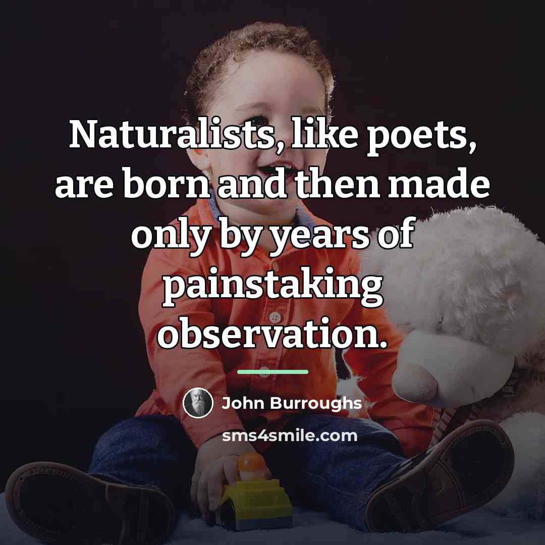 “Naturalists, like poets, are born and then made only by…” quote by John Burroughs