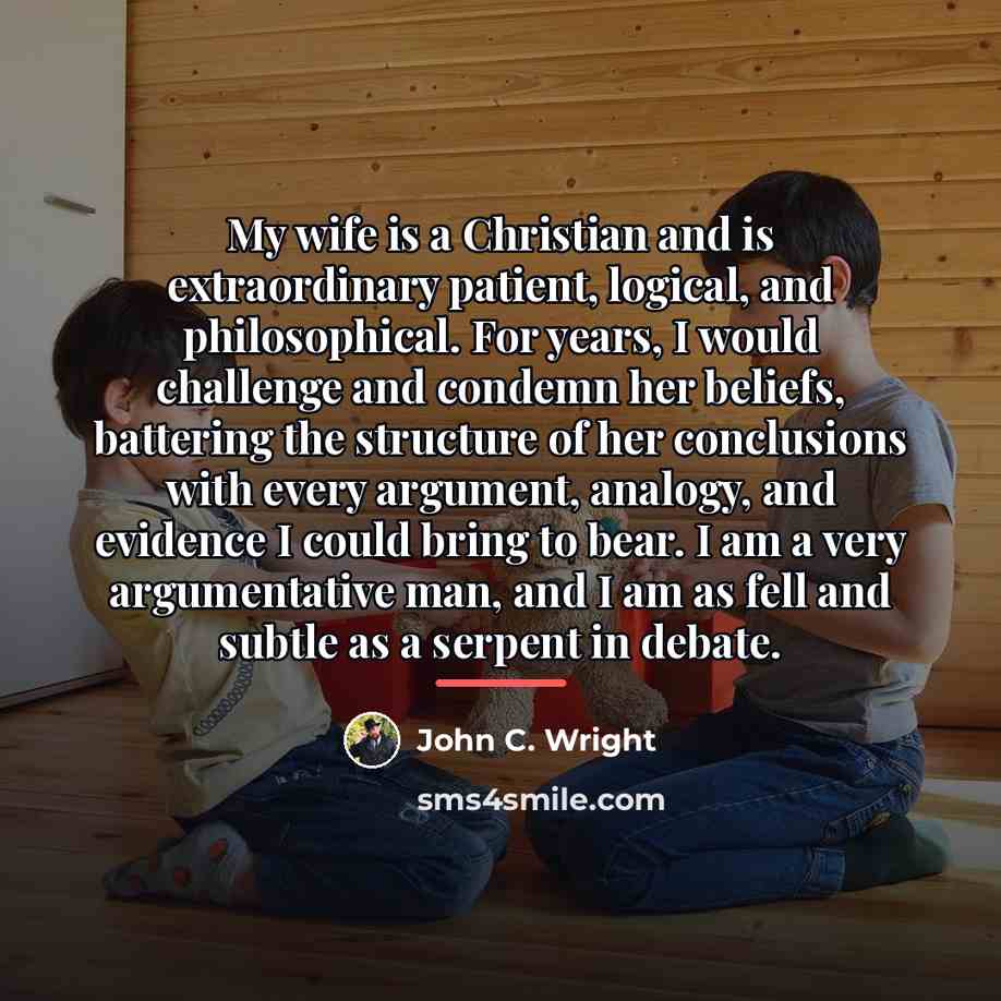 “My wife is a Christian and is extraordinary patient, logical,…” quote by John C. Wright