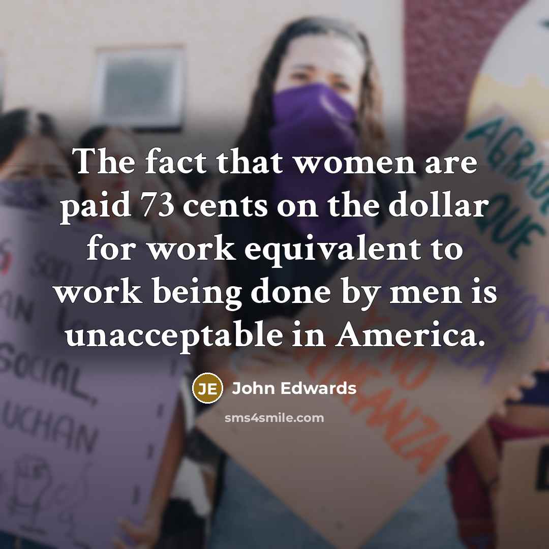 “The fact that women are paid 73 cents on the…” quote by John Edwards