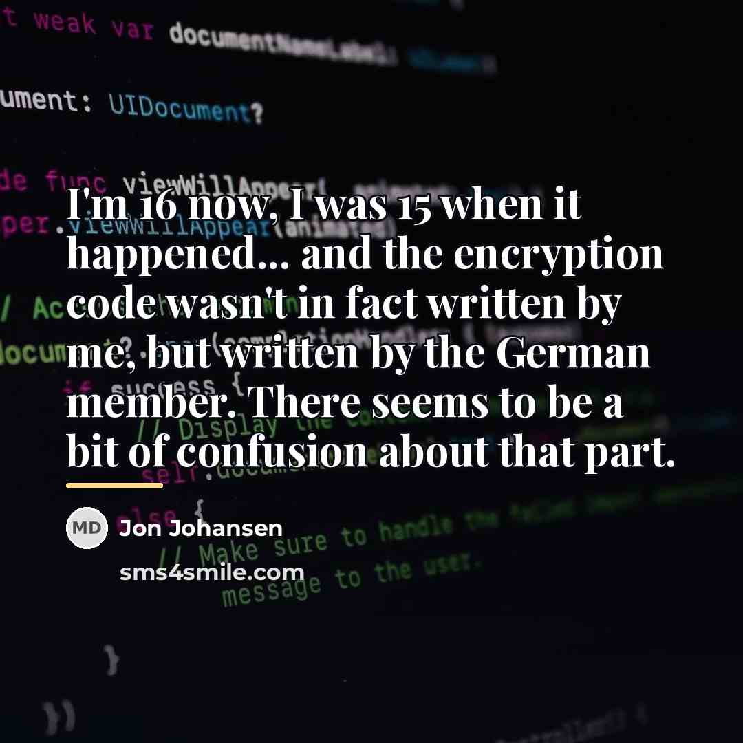 “I'm 16 now, I was 15 when it happened... and…” quote by Jon Johansen