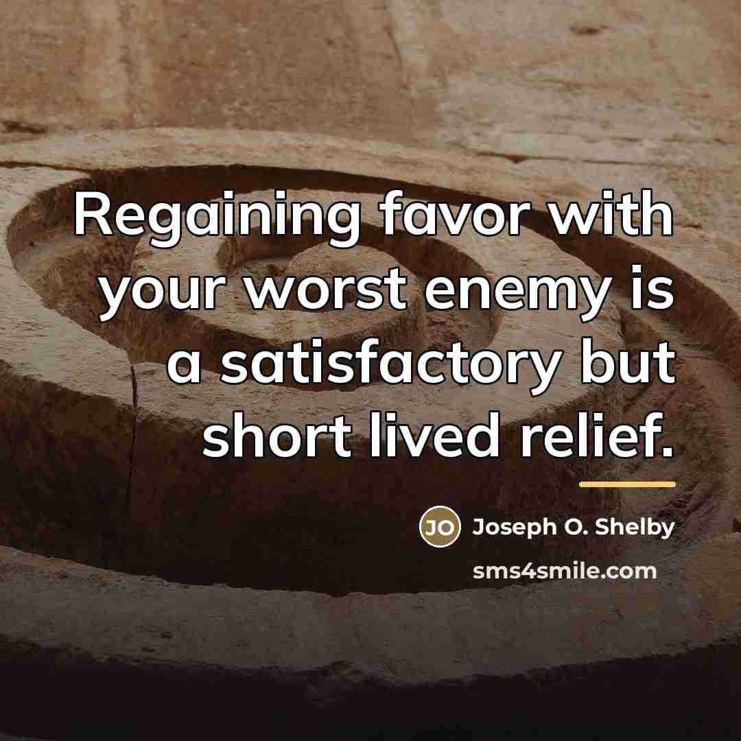 “Regaining favor with your worst enemy is a satisfactory but…” quote by Joseph O. Shelby