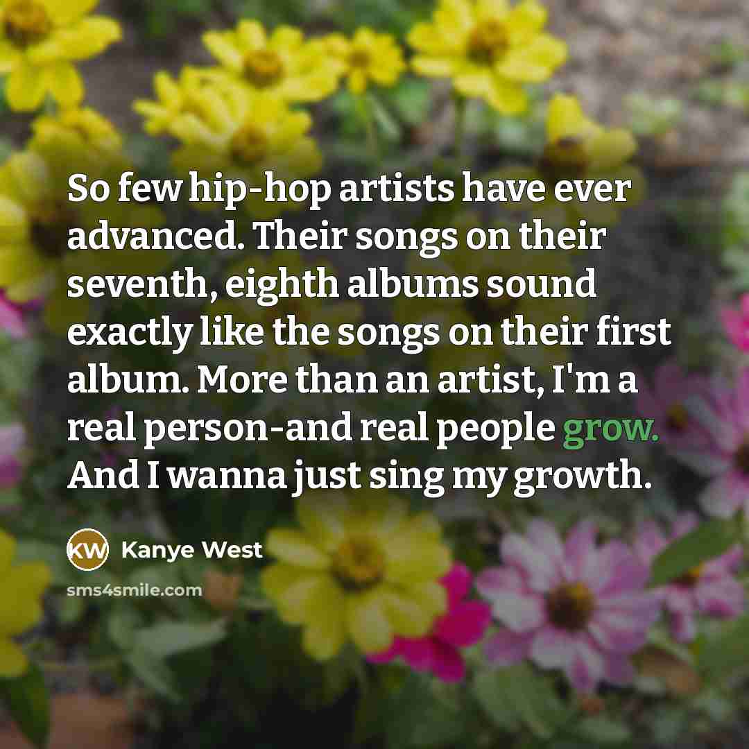“So few hip-hop artists have ever advanced. Their songs on…” quote by Kanye West