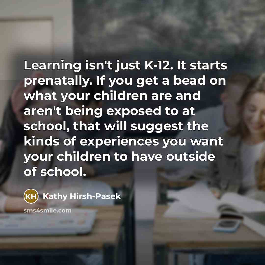 “Learning isn't just K-12. It starts prenatally. If you get…” quote by Kathy Hirsh-Pasek
