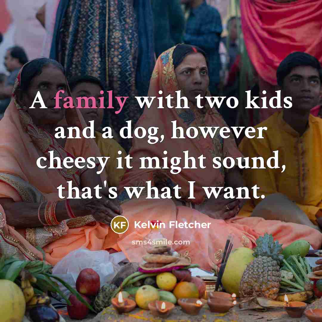 “A family with two kids and a dog, however cheesy…” quote by Kelvin Fletcher