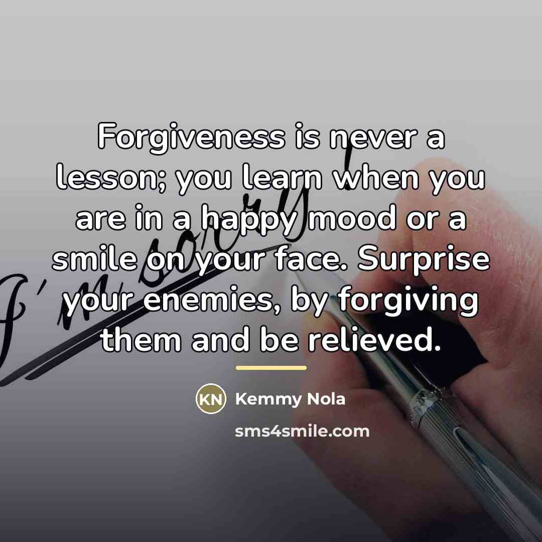 “Forgiveness is never a lesson; you learn when you are…” quote by Kemmy Nola