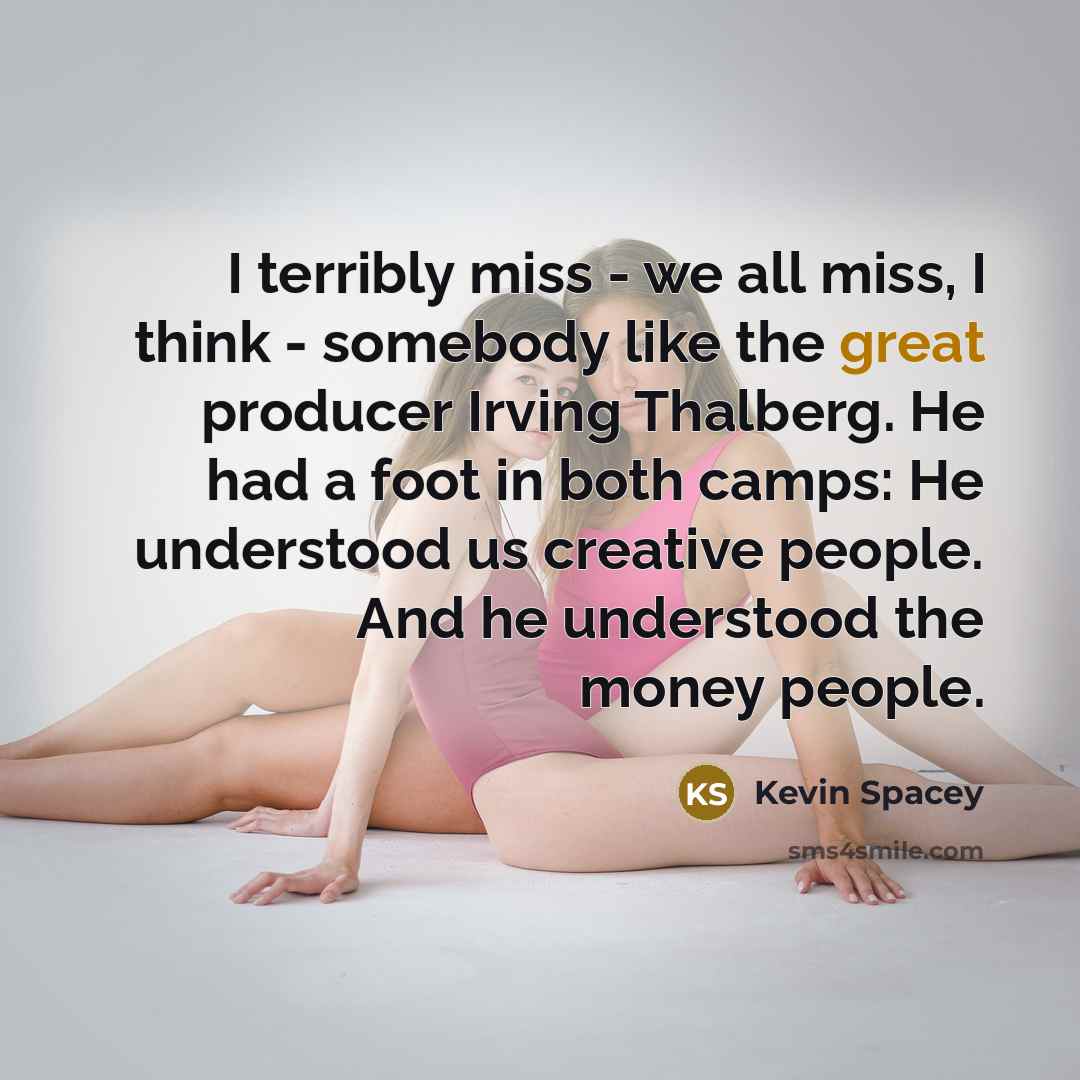 “I terribly miss - we all miss, I think -…” quote by Kevin Spacey