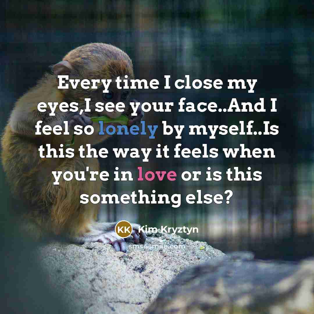 “Every time I close my eyes,I see your face..And I…” quote by Kim Kryztyn