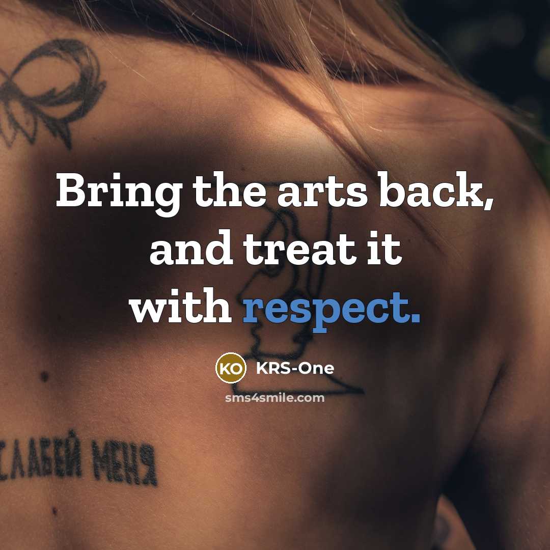 “Bring the arts back, and treat it with respect.…” quote by KRS-One