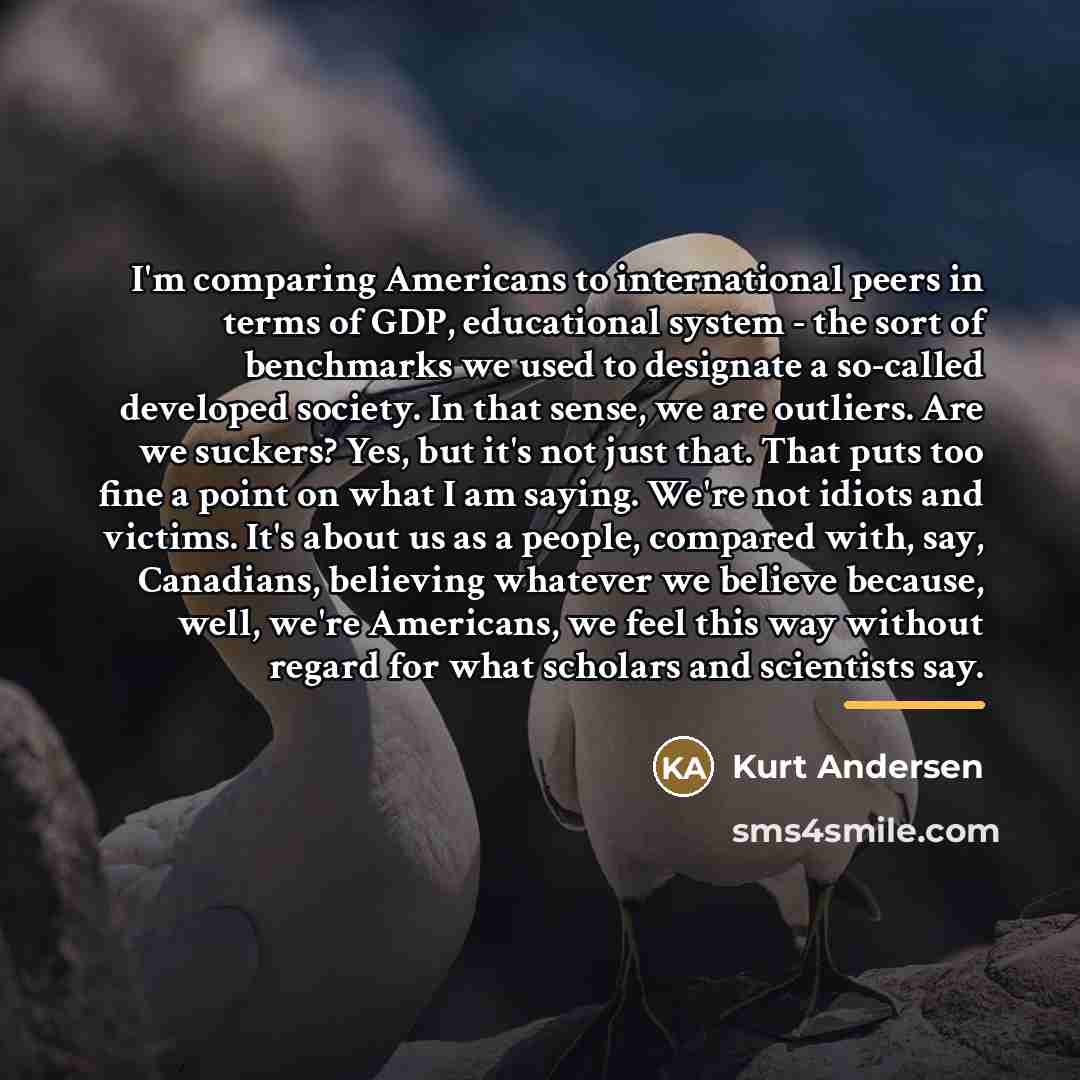 “I'm comparing Americans to international peers in terms of GDP,…” quote by Kurt Andersen