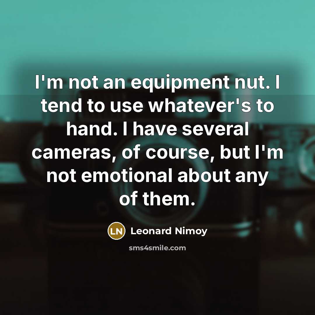“I'm not an equipment nut. I tend to use whatever's…” quote by Leonard Nimoy