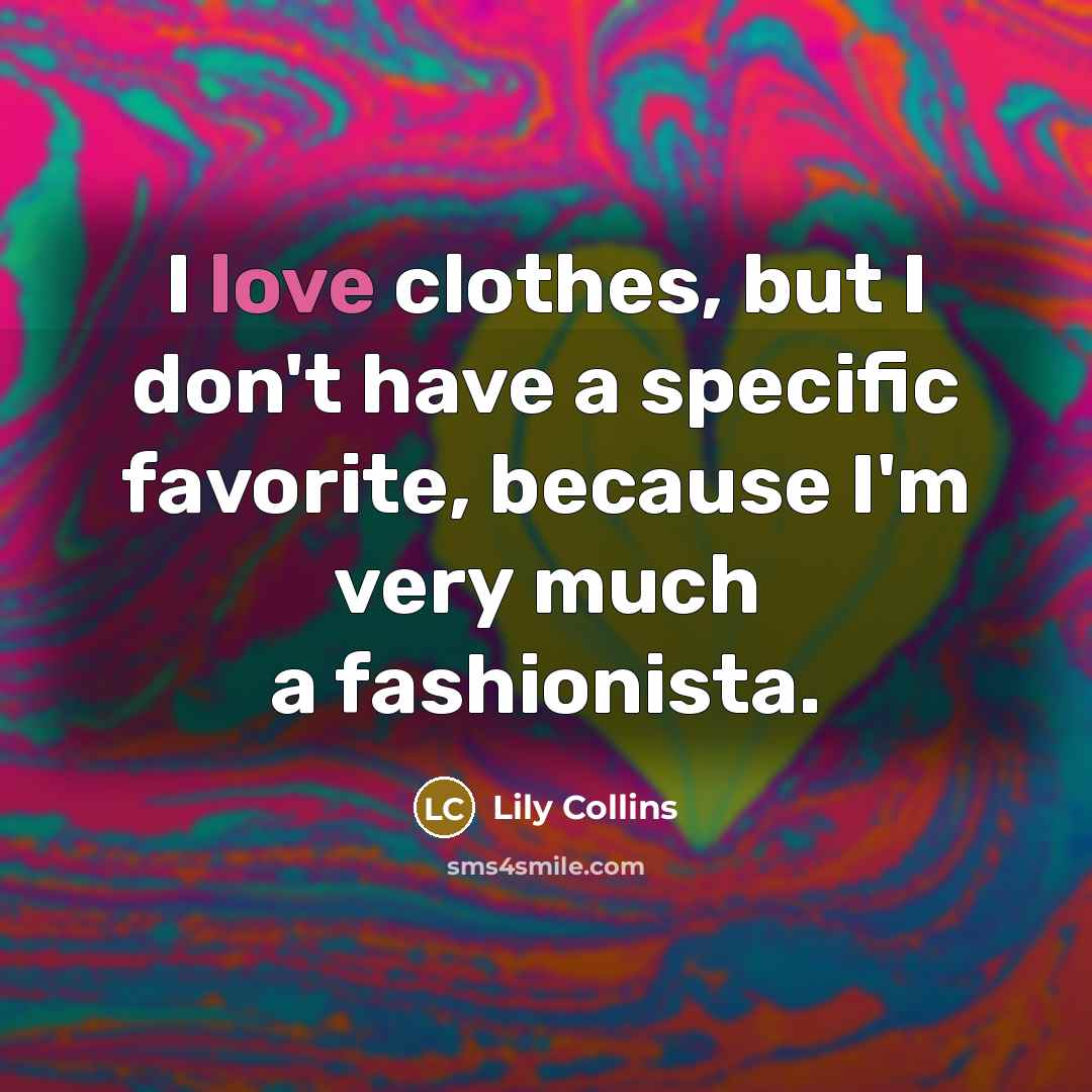 “I love clothes, but I don't have a specific favorite,…” quote by Lily Collins
