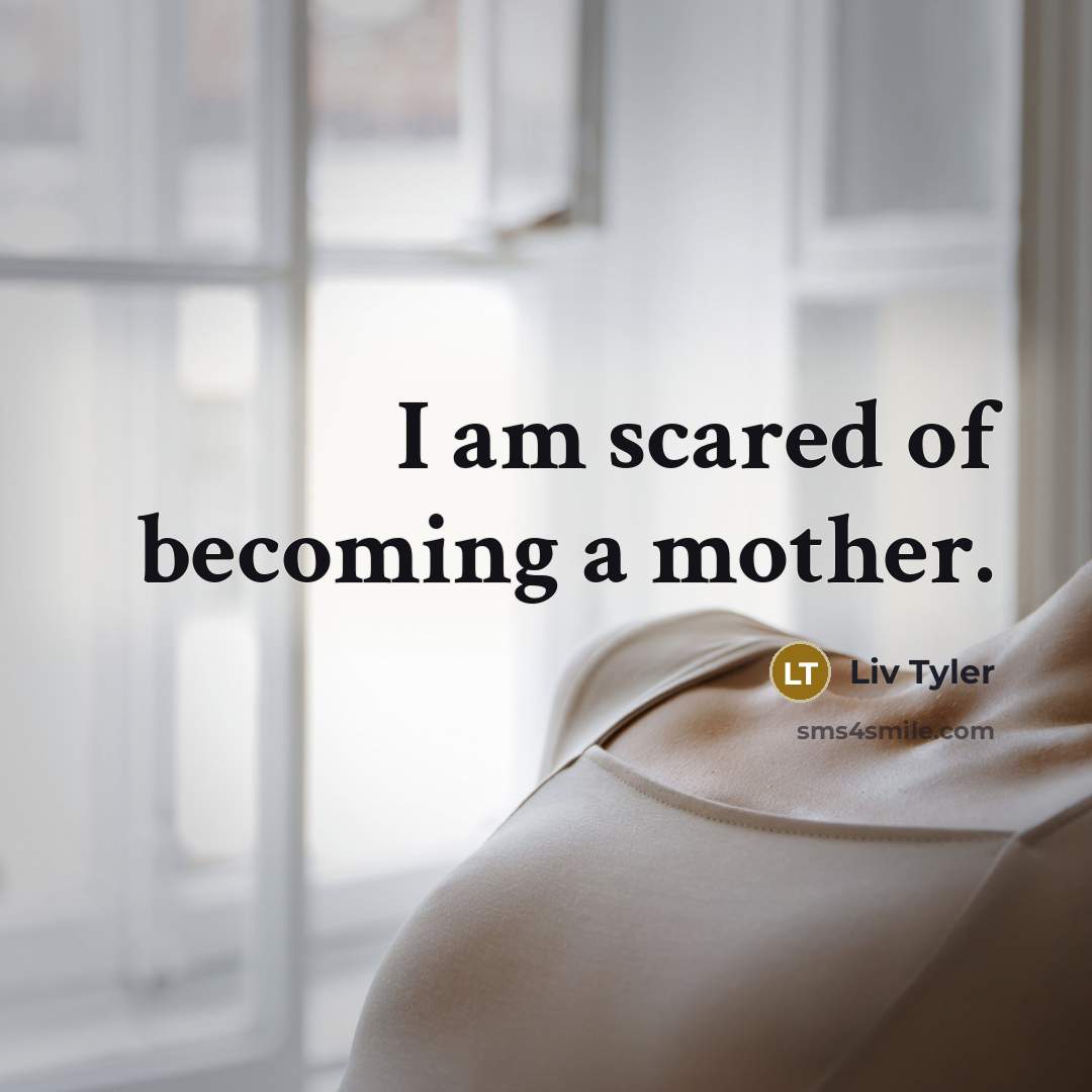 “I am scared of becoming a mother.…” quote by Liv Tyler