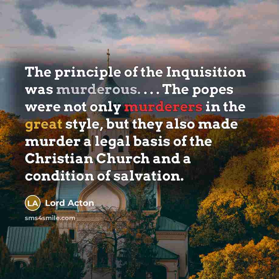 “The principle of the Inquisition was murderous. . . .…” quote by Lord Acton