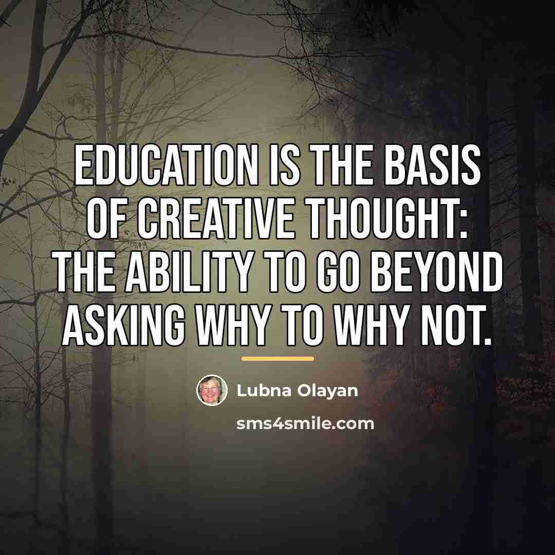 “Education is the basis of creative thought: the ability to…” quote by Lubna Olayan