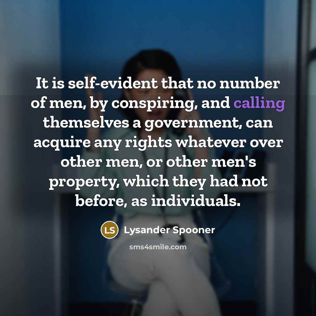 “It is self-evident that no number of men, by conspiring,…” quote by Lysander Spooner