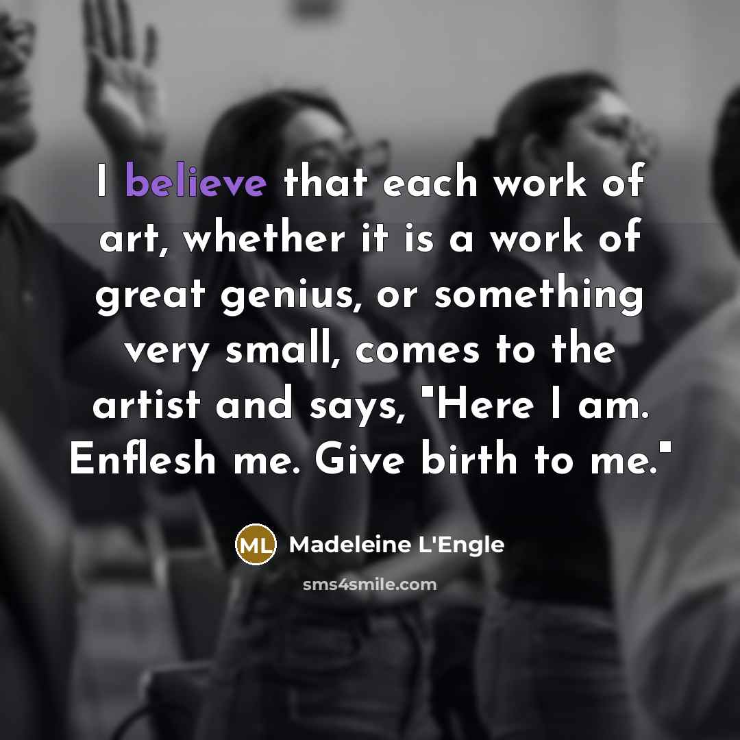 “I believe that each work of art, whether it is…” quote by Madeleine L'Engle