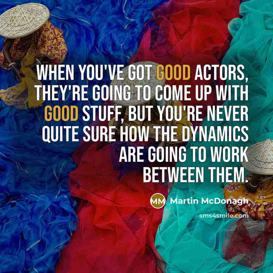 “When you've got good actors, they're going to come up…” quote by Martin McDonagh