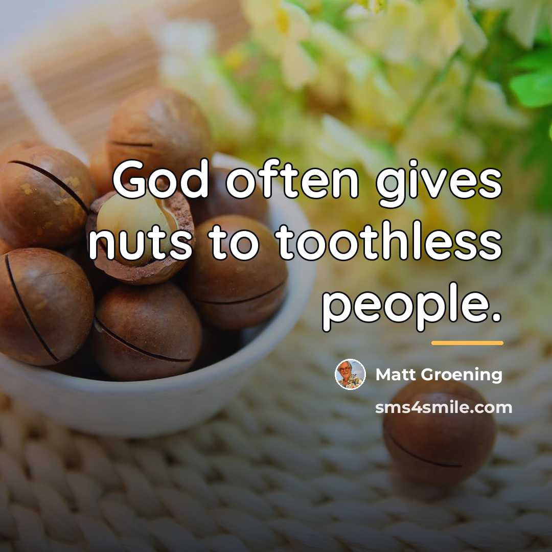 “God often gives nuts to toothless people.…” quote by Matt Groening