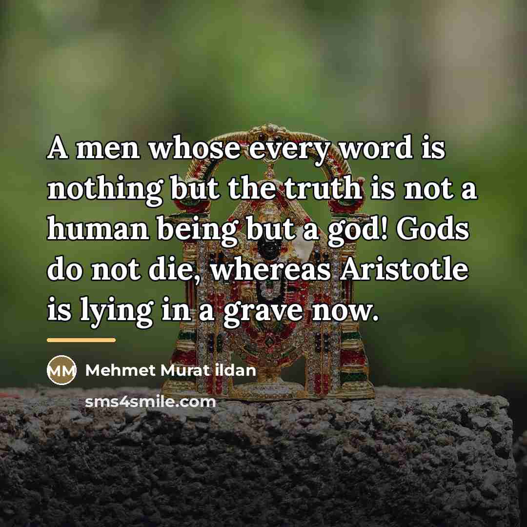 “A men whose every word is nothing but the truth…” quote by Mehmet Murat Ildan