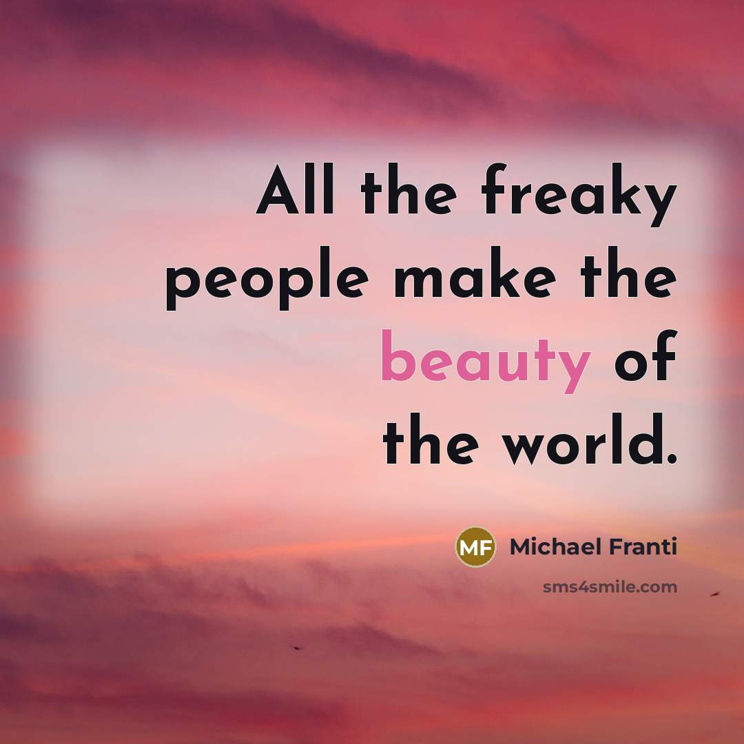 “All the freaky people make the beauty of the world.…” quote by Michael Franti