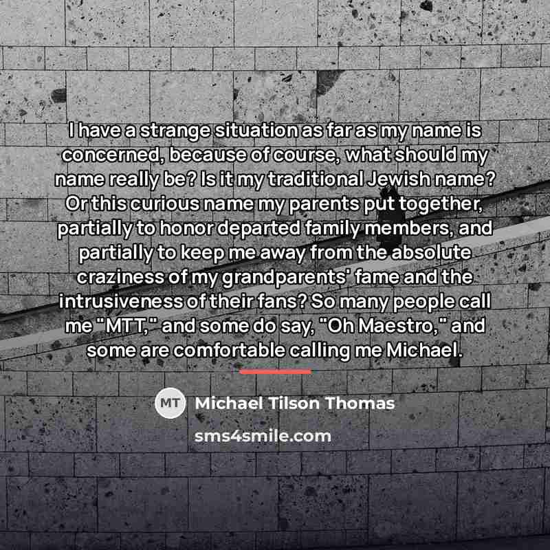 “I have a strange situation as far as my name…” quote by Michael Tilson Thomas