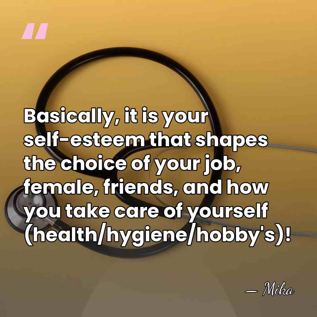 Basically, it is your self-esteem that shapes the choice of your job,&hellip; - Mika