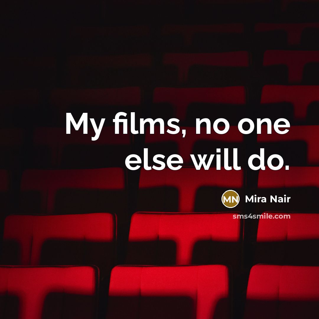 “My films, no one else will do.…” quote by Mira Nair