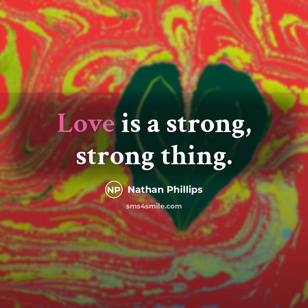 “Love is a strong, strong thing.…” quote by Nathan Phillips