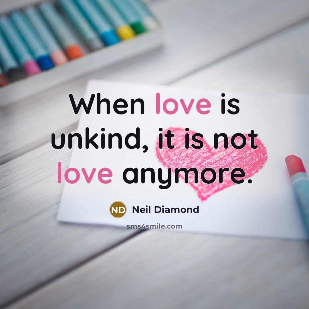 “When love is unkind, it is not love anymore.…” quote by Neil Diamond
