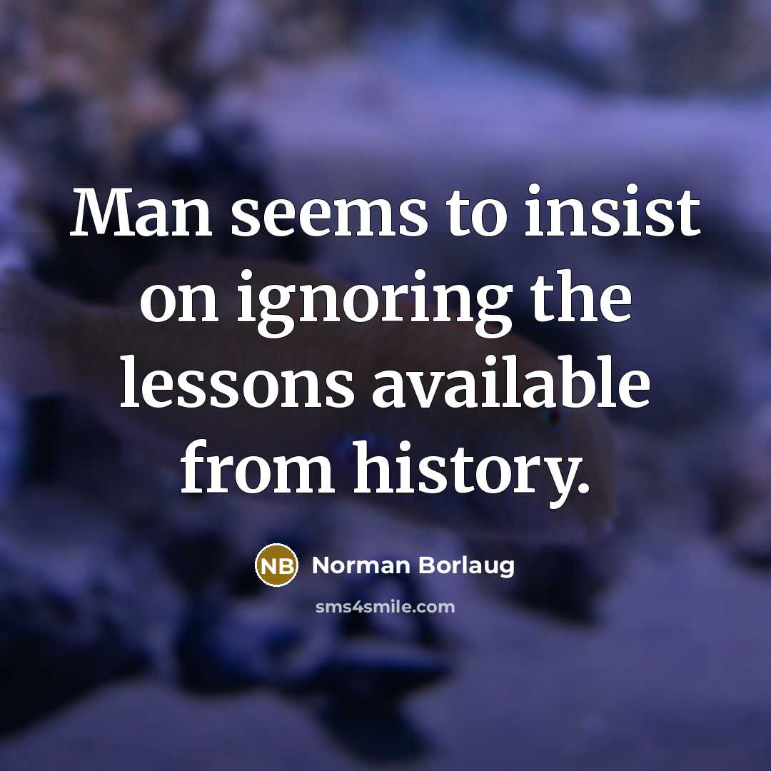 “Man seems to insist on ignoring the lessons available from…” quote by Norman Borlaug