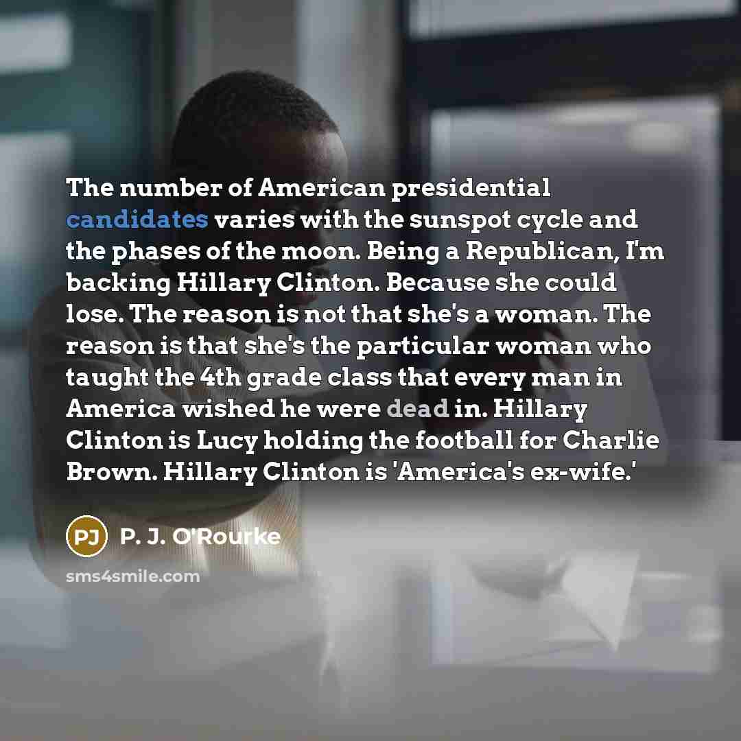 “The number of American presidential candidates varies with the sunspot…” quote by P. J. O'Rourke