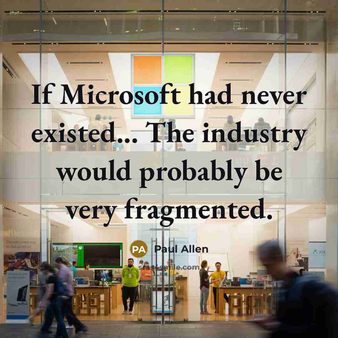 “If Microsoft had never existed... The industry would probably be…” quote by Paul Allen