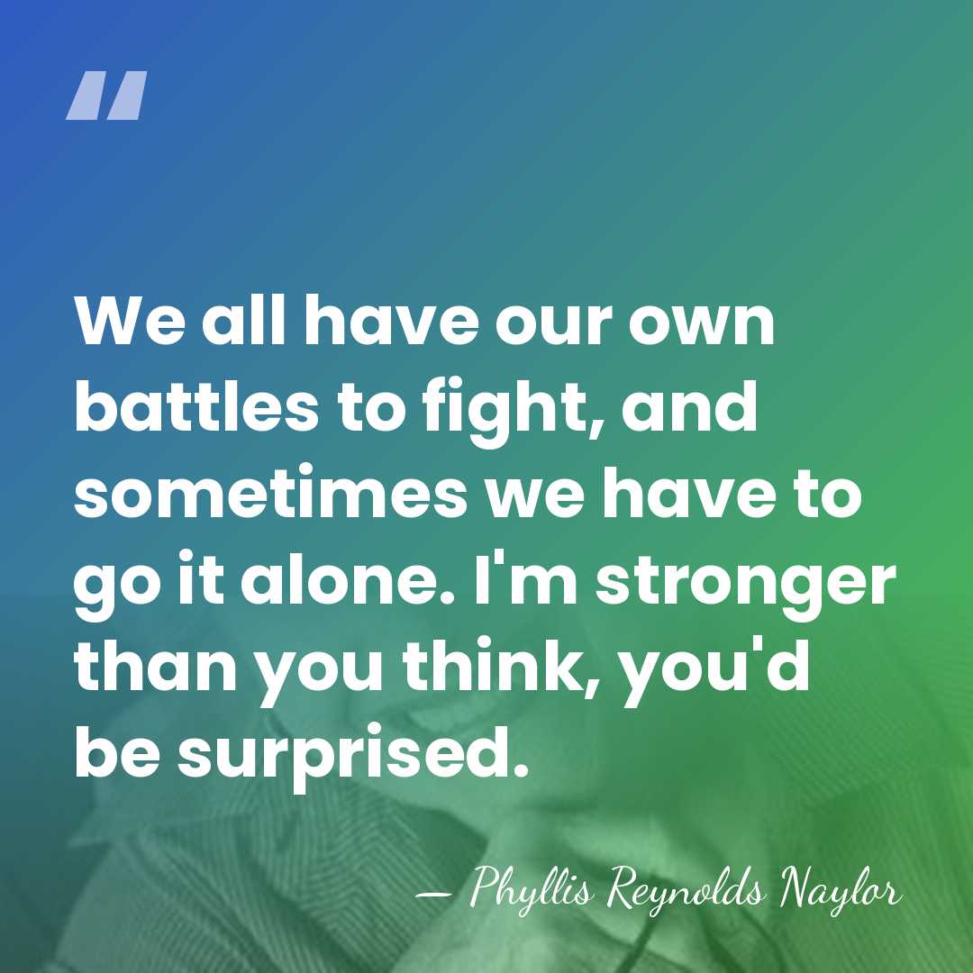 We all have our own battles to fight, and sometimes we have&hellip; - Phyllis Reynolds Naylor