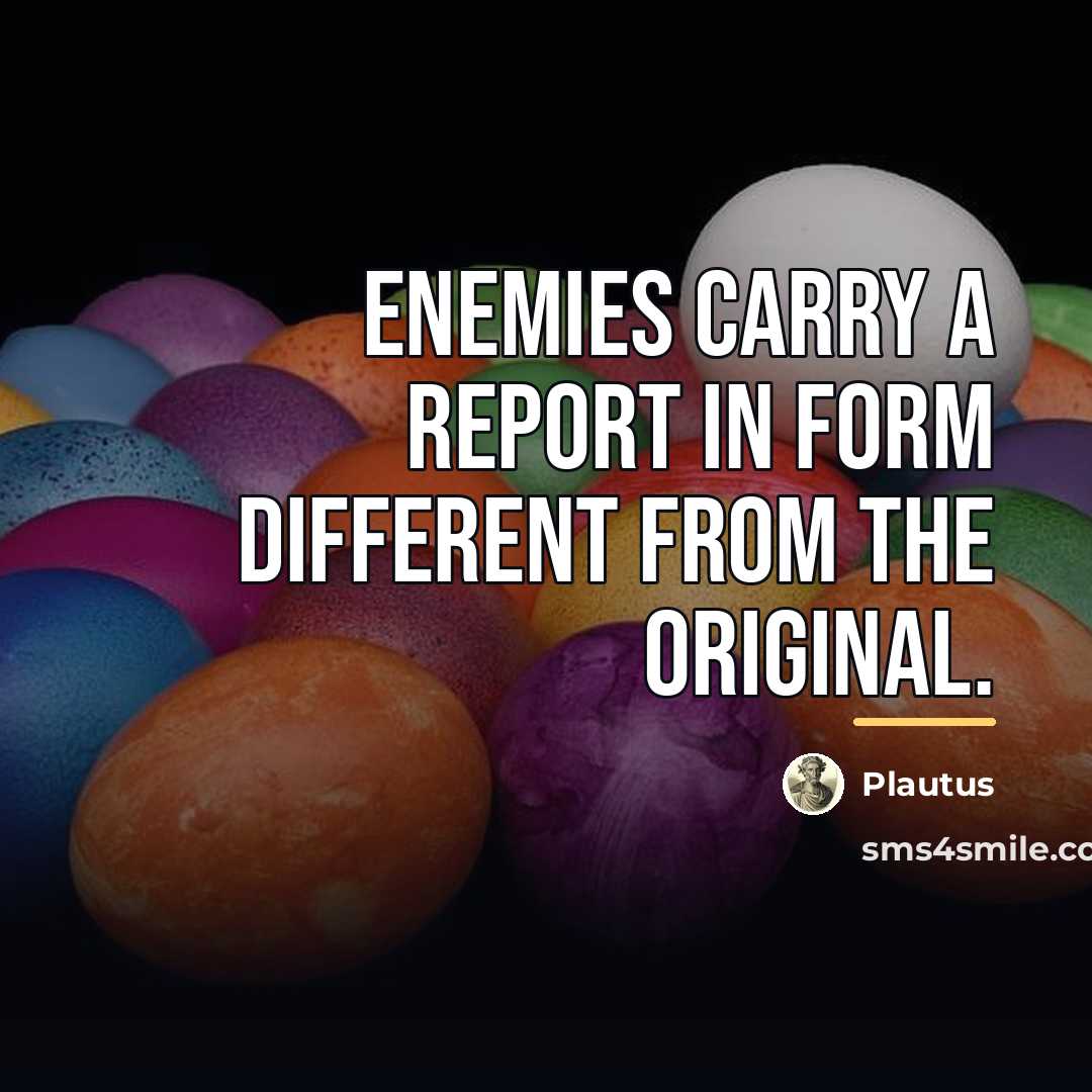 “Enemies carry a report in form different from the original.…” quote by Plautus