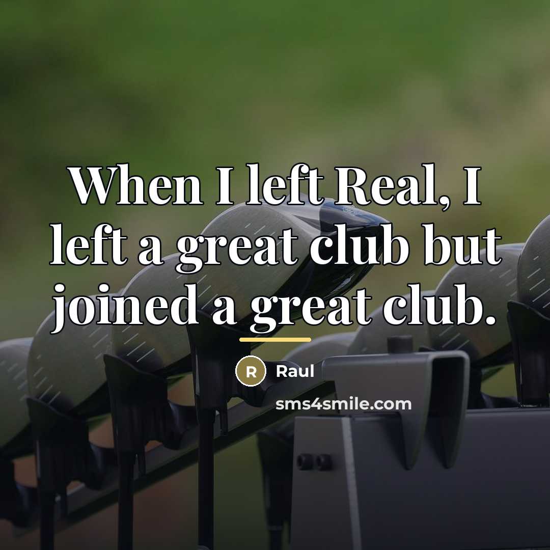 “When I left Real, I left a great club but…” quote by Raul