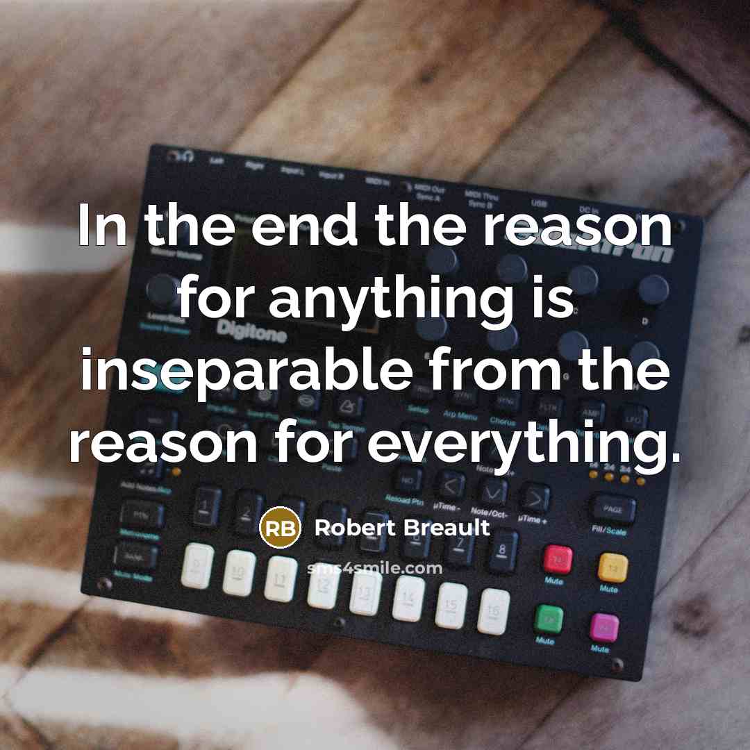 “In the end the reason for anything is inseparable from…” quote by Robert Breault