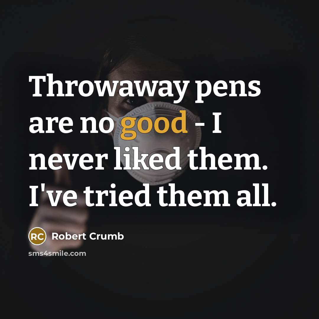 “Throwaway pens are no good - I never liked them.…” quote by Robert Crumb