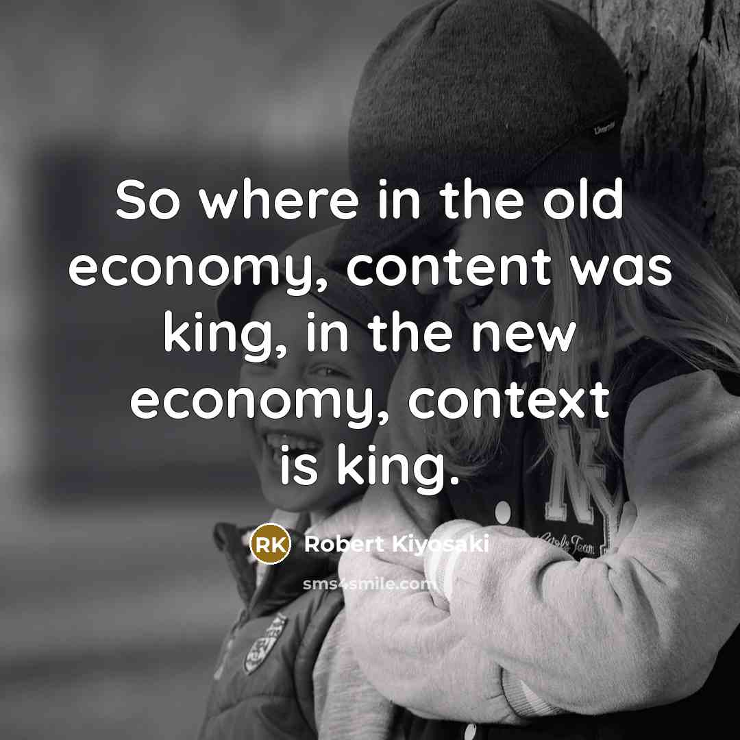 “So where in the old economy, content was king, in…” quote by Robert Kiyosaki