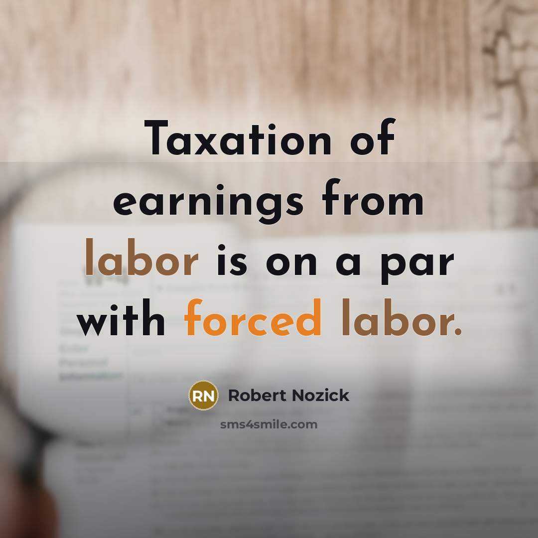 “Taxation of earnings from labor is on a par with…” quote by Robert Nozick