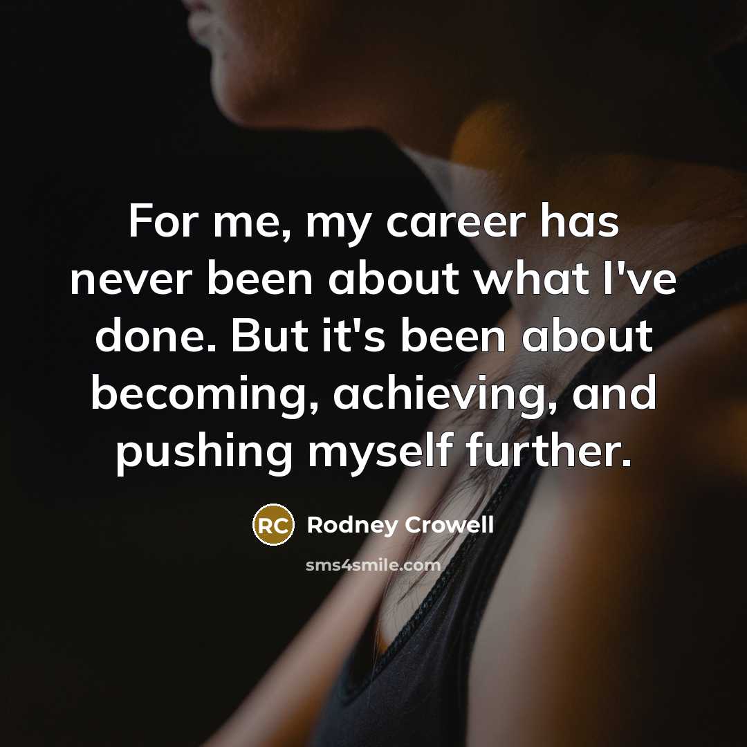“For me, my career has never been about what I've…” quote by Rodney Crowell