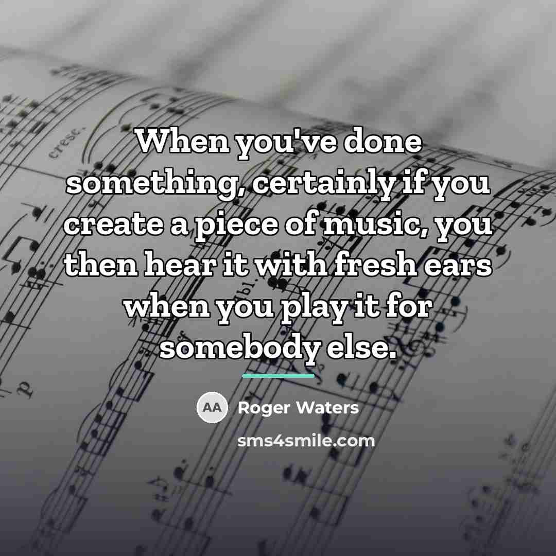 “When you've done something, certainly if you create a piece…” quote by Roger Waters