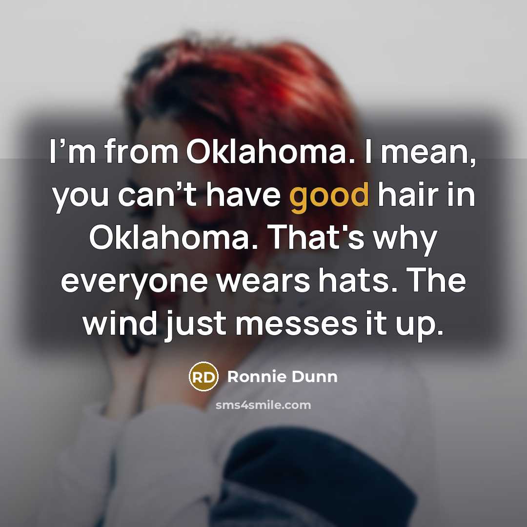 “I'm from Oklahoma. I mean, you can't have good hair…” quote by Ronnie Dunn