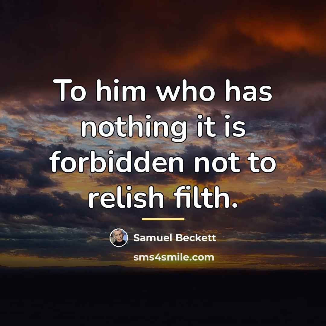 “To him who has nothing it is forbidden not to…” quote by Samuel Beckett
