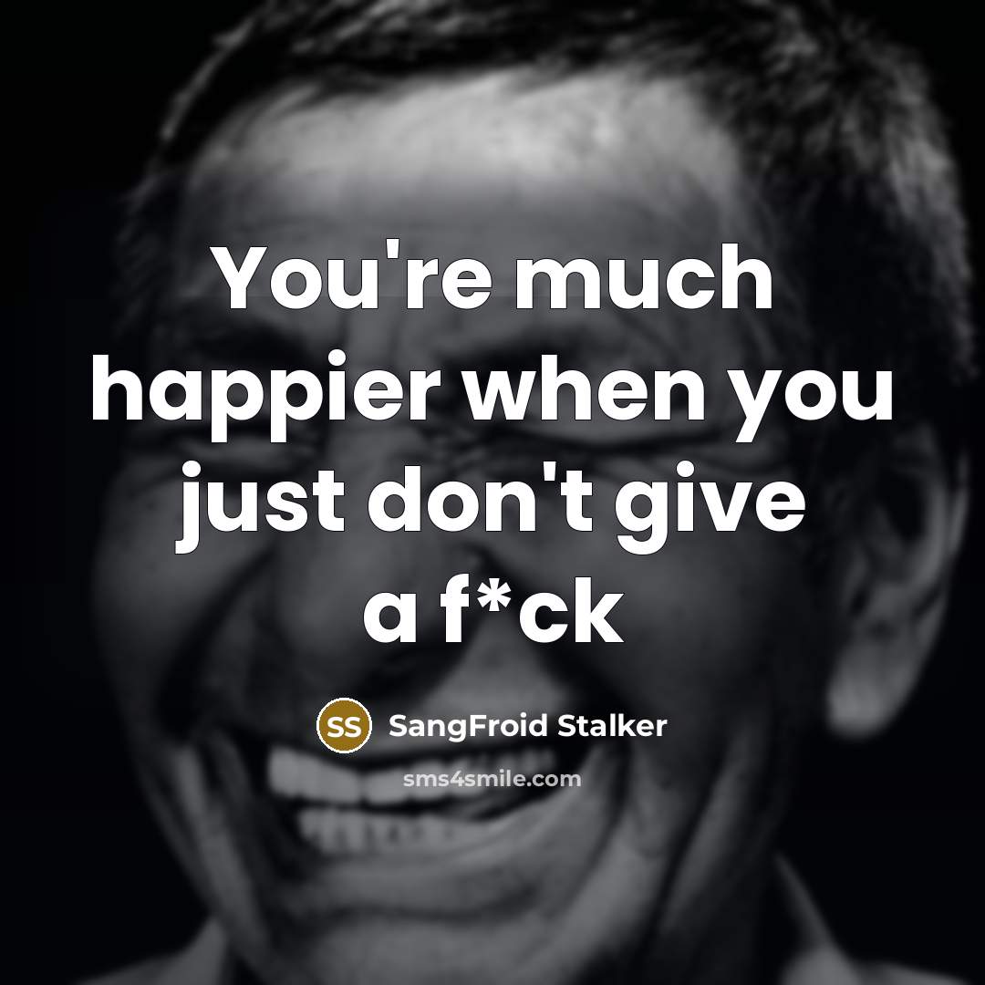 “You're much happier when you just don't give a f*ck…” quote by SangFroid Stalker