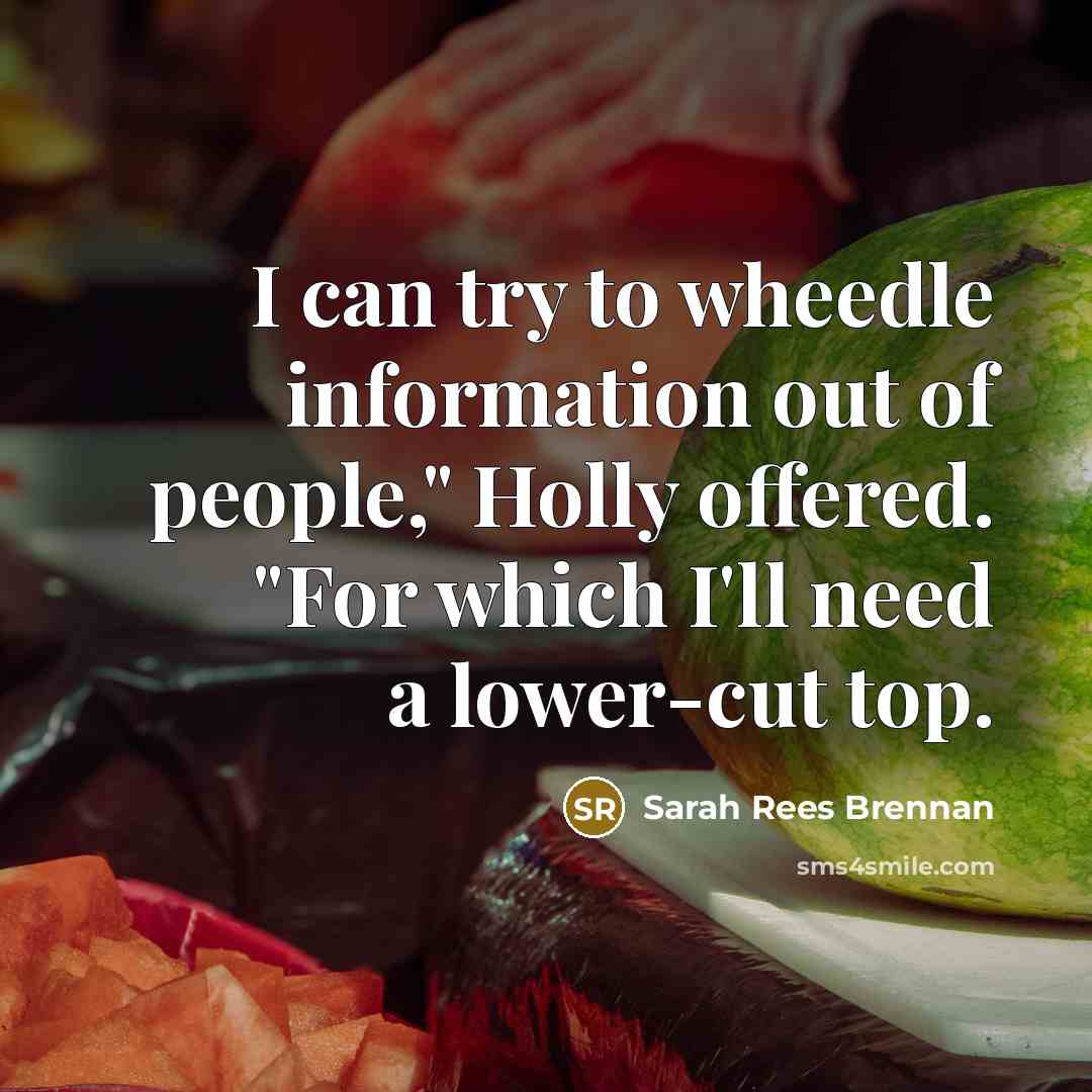 “I can try to wheedle information out of people," Holly…” quote by Sarah Rees Brennan