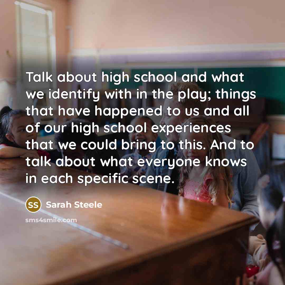 “Talk about high school and what we identify with in…” quote by Sarah Steele