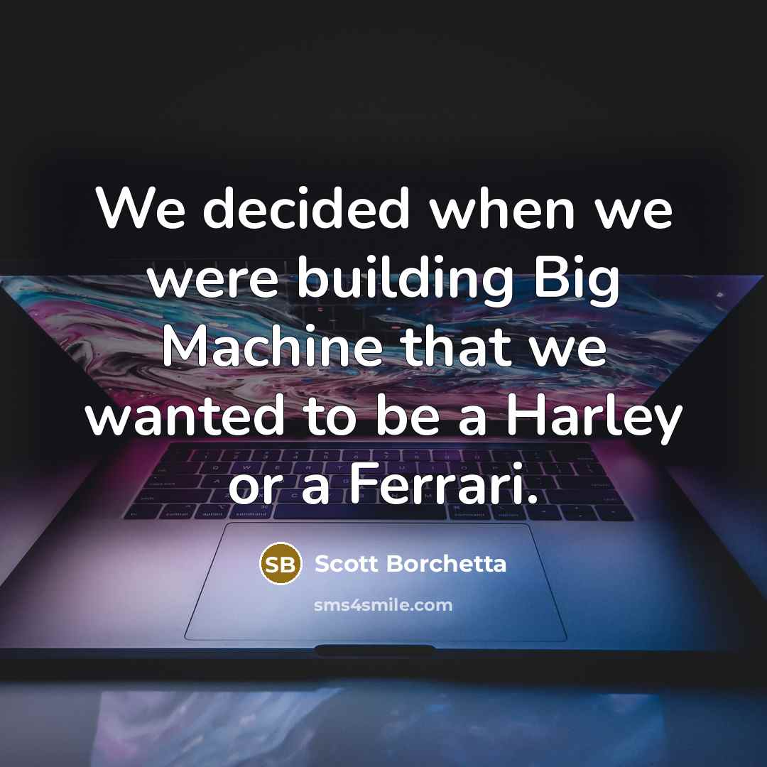 “We decided when we were building Big Machine that we…” quote by Scott Borchetta