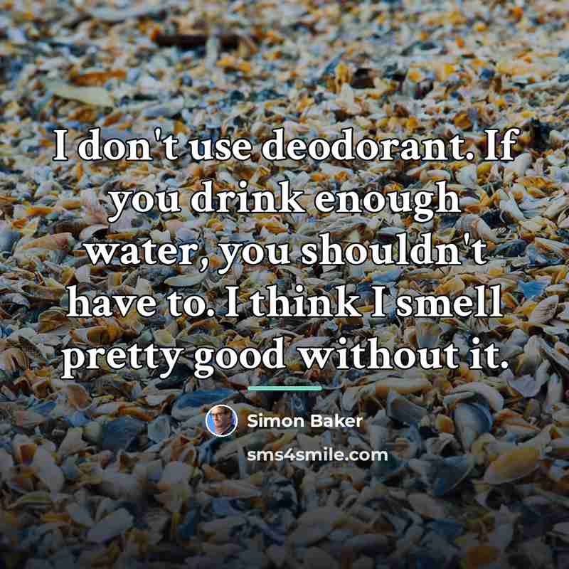 “I don't use deodorant. If you drink enough water, you…” quote by Simon Baker