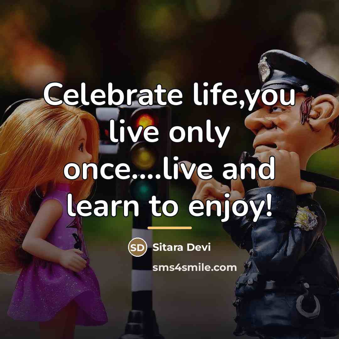 “Celebrate life,you live only once....live and learn to enjoy!…” quote by Sitara Devi
