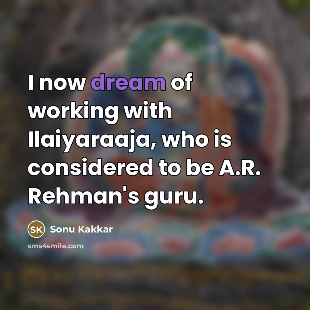 “I now dream of working with Ilaiyaraaja, who is considered…” quote by Sonu Kakkar